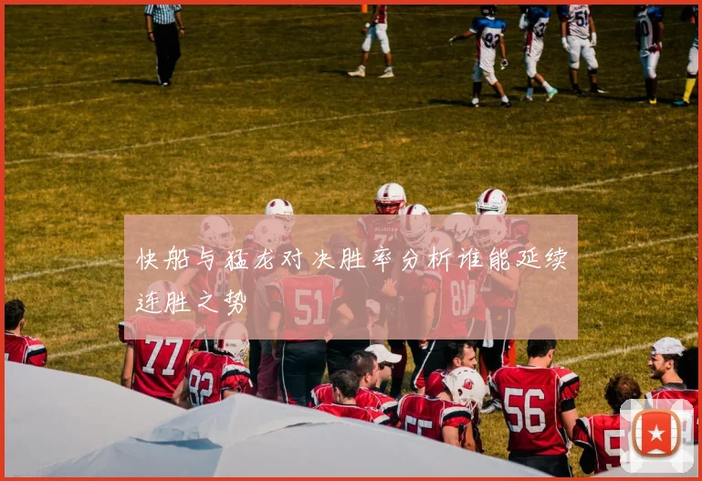快船与猛龙对决胜率分析谁能延续连胜之势
