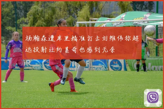 杨瀚森遭库里精准打击刘维伟称超远投射让约基奇也感到无奈